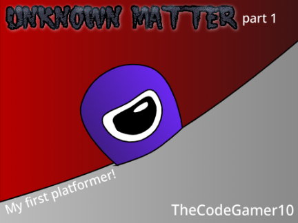 Unknown matter- a platformer part 1