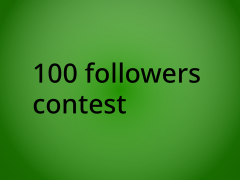 100 follower contest!!! (Open)