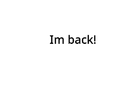 Im back!