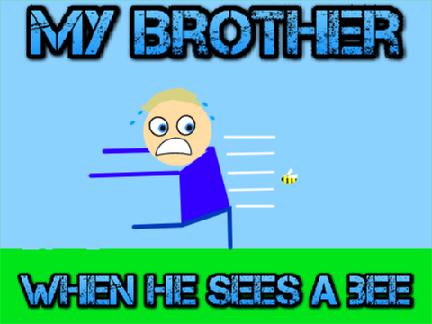 My Brother When he Sees A Bee