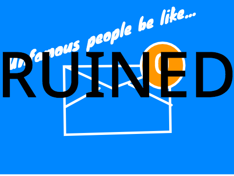 Unfamous people be like but it's ruined