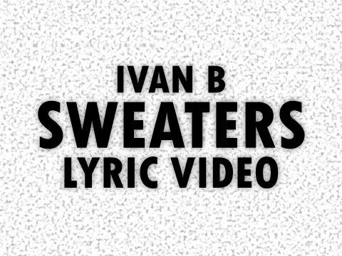 Ivan B - SWEATERS - Lyric Video