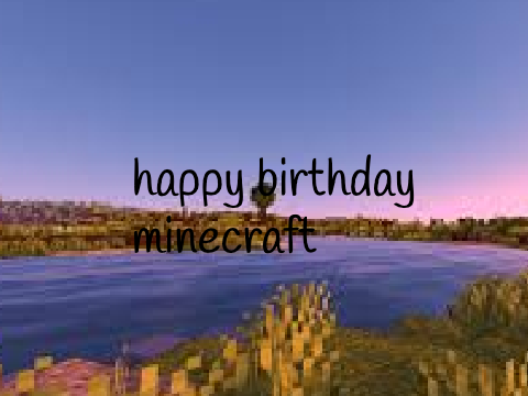 happy bday minecraft -
