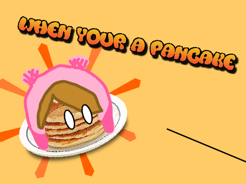 Pancake be like...