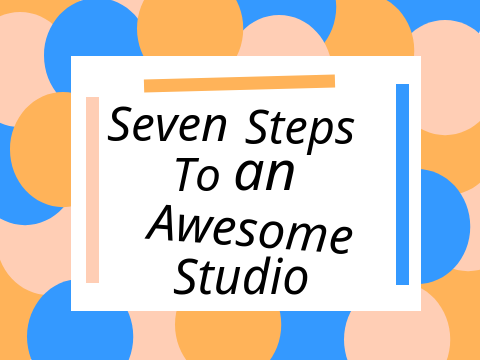 Seven Steps to an Awesome Studio