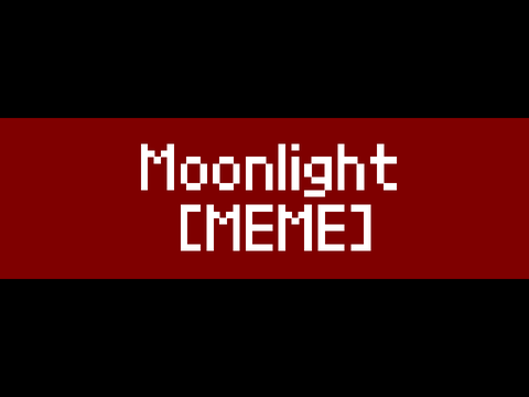 Moonlight [MEME] remix