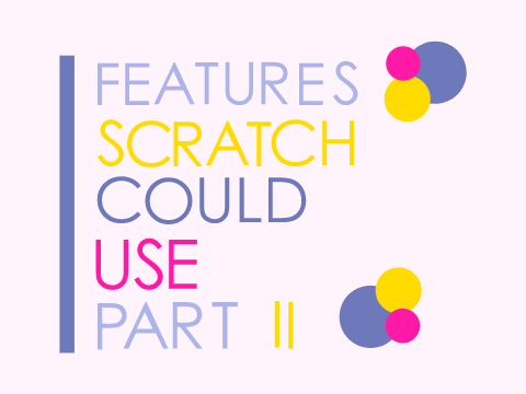 Features Scratch Could Use Part II