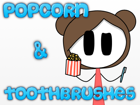 Popcorn & Toothbrushes