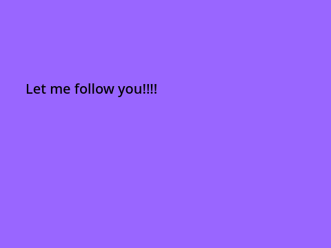 I follow you