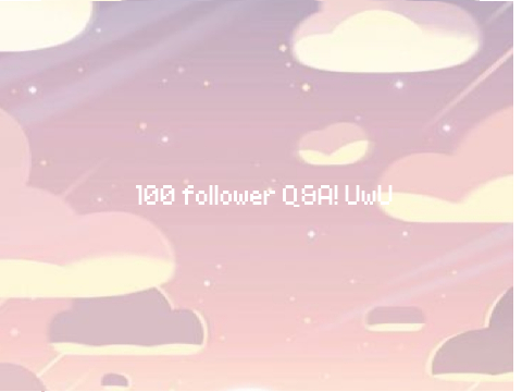 100 follower Q&A! UwU