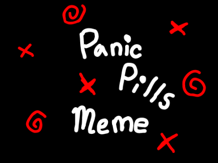 Panic Pills Meme x_x