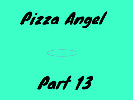 Pizza Angel ~ Part 13