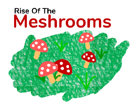 Rise of the Meshrooms