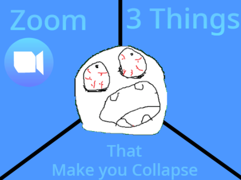 Zoom 3 Things that make you Collapse...