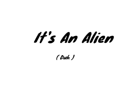 It's an alien! (duh)