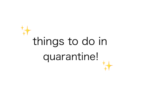 things to do in quarantine!