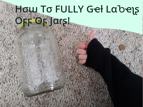 How To FULLY Get Labels Off Of Jars!
