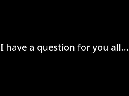 I have a question...