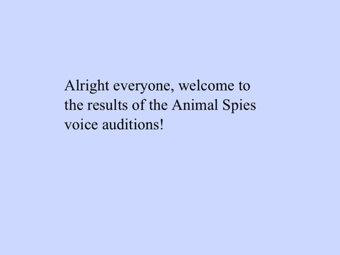 [ RESULTS! ] Animal Spies Voice Auditions