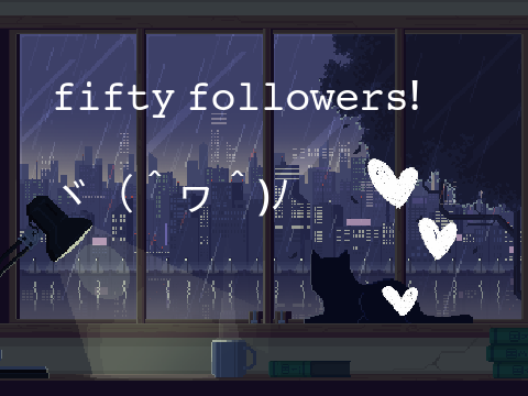 fifty followers! ヾ（＾ヮ＾)ﾉ