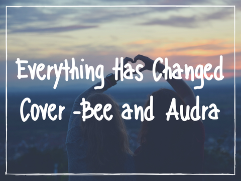 Everything Has Changed -With Bee