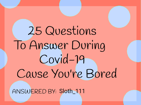 25 Questions to Answer During Covid-19 Cause You're Bored remix