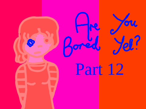 12 / Are You Bored Yet? 