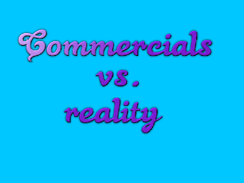 commercials vs. reality