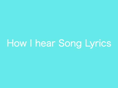 How I Hear Song Lyrics