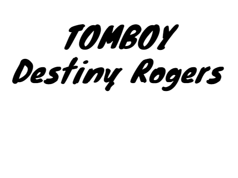 Tomboy~Destiny Rogers~Little small story in front.