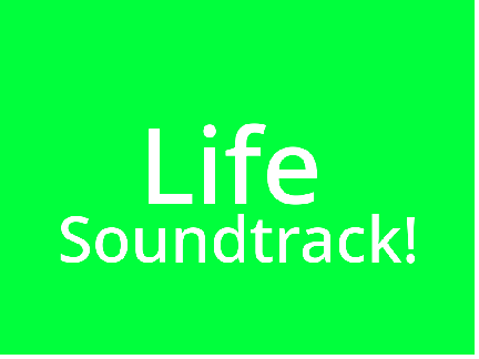 Life Soundtrack!