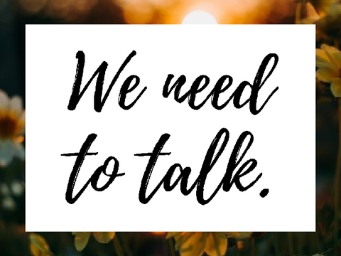 We need to talk.
