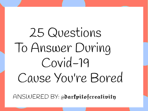 25 Questions to Answer During Covid-19 Cause You're Bored remix