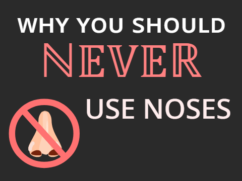 Why you should NEVER use noses