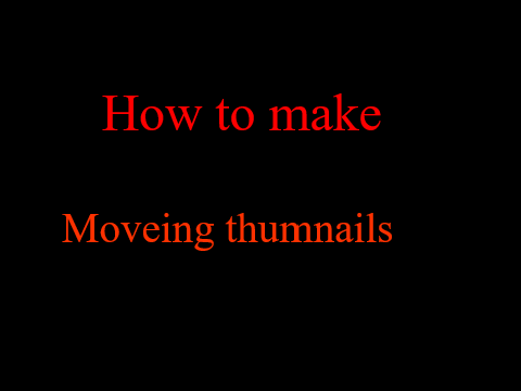 how to make moving thumnails!
