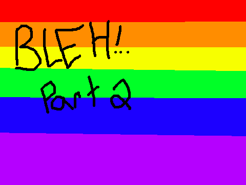 BLEH (part 2)