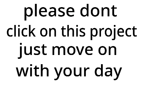 don't click on this project. just go on with your day
