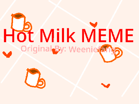  -- Hot Milk MEME --
