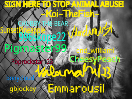 SIGN HERE TO STOP ANIMAL ABUSE! remix remix remix remix remix remix