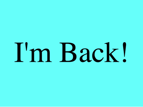 I'm Back!