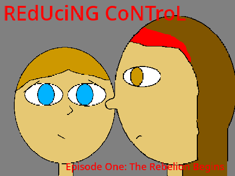 Reducing Control Episode One - The Rebelion Begins