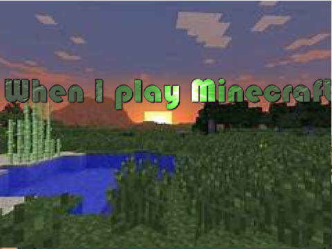 when I play minecraft