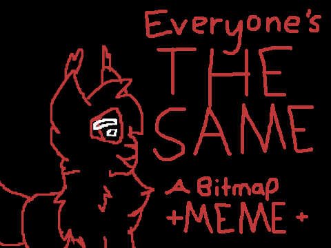+ Everyone's The Same + MEME +