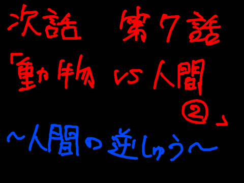 第六話「人間vs動物①」〜開戦〜