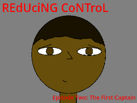 Reducing Control Episode Two - The First Captain