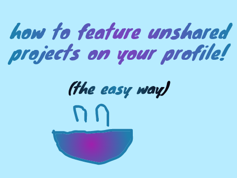 how to feature unshared projects on your profile! (the easy way) - tutorial