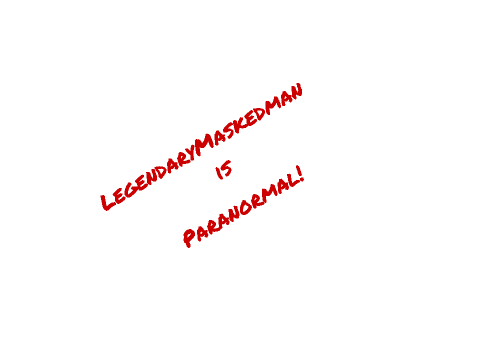 LegendaryMaskedMan is Paranormal