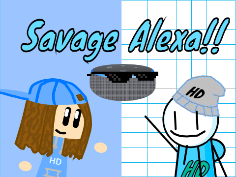 Savage Alexa!! ft. Hermione_Dude
