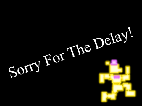 Sorry For The Delay! (Announcement)