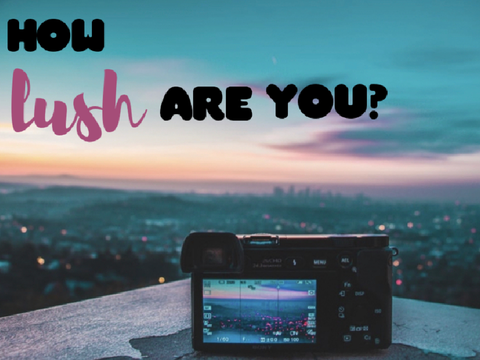 ♡ | how lush are you?
